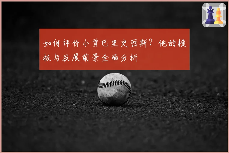 如何评价小贾巴里史密斯？他的模板与发展前景全面分析
