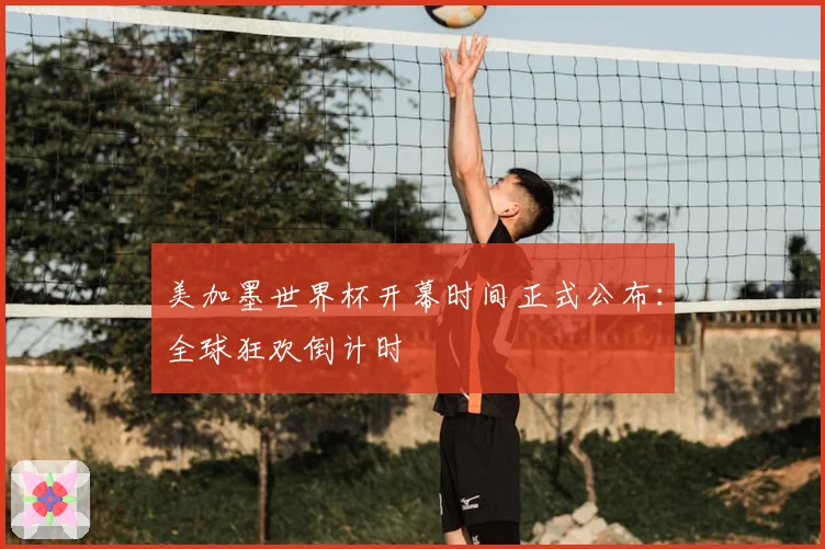 美加墨世界杯开幕时间正式公布：全球狂欢倒计时